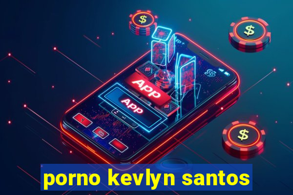 porno kevlyn santos